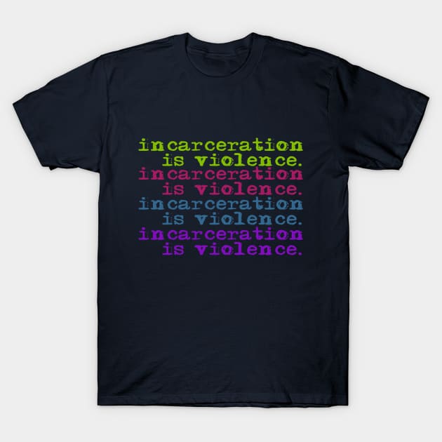 Incarceration is violence. T-Shirt by ericamhf86